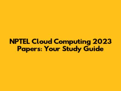 NPTEL Cloud Computing 2023 Papers: Your Study Guide