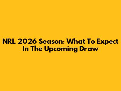 NRL 2026 Season: What To Expect In The Upcoming Draw