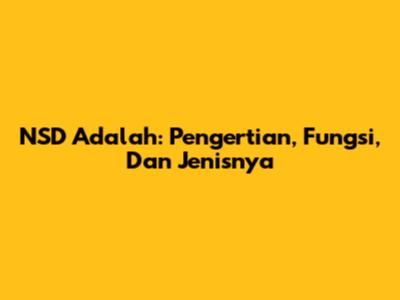 NSD Adalah: Pengertian, Fungsi, Dan Jenisnya