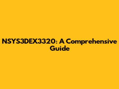 NSYS3DEX3320: A Comprehensive Guide