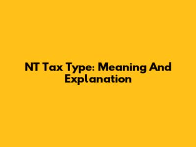 NT Tax Type: Meaning And Explanation