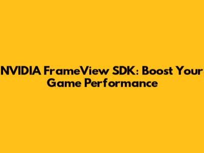NVIDIA FrameView SDK: Boost Your Game Performance
