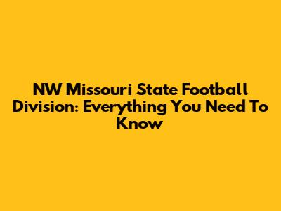 NW Missouri State Football Division: Everything You Need To Know