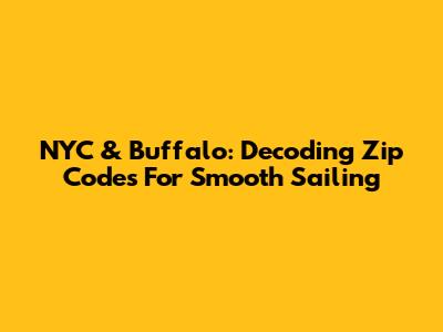 NYC & Buffalo: Decoding Zip Codes For Smooth Sailing