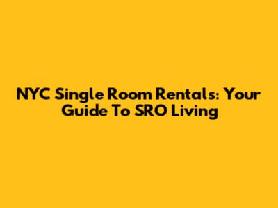 NYC Single Room Rentals: Your Guide To SRO Living