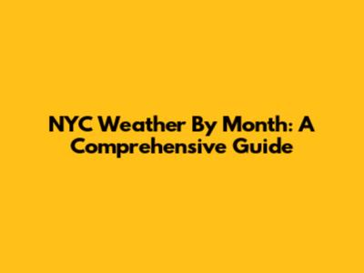 NYC Weather By Month: A Comprehensive Guide