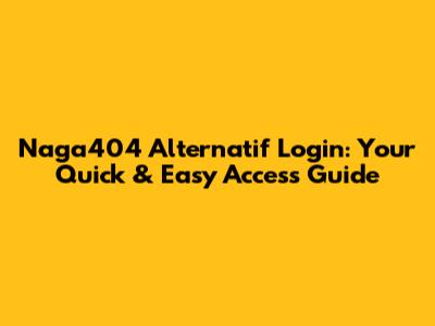 Naga404 Alternatif Login: Your Quick & Easy Access Guide