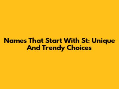 Names That Start With St: Unique And Trendy Choices
