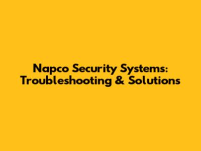 Napco Security Systems: Troubleshooting & Solutions