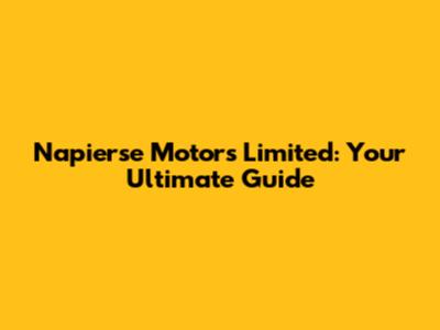 Napierse Motors Limited: Your Ultimate Guide