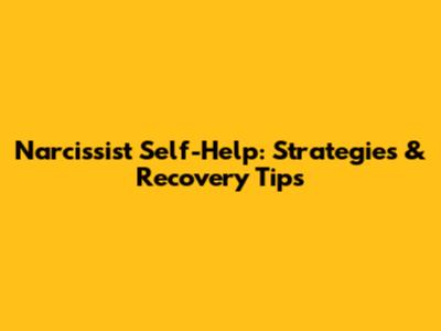Narcissist Self-Help: Strategies & Recovery Tips
