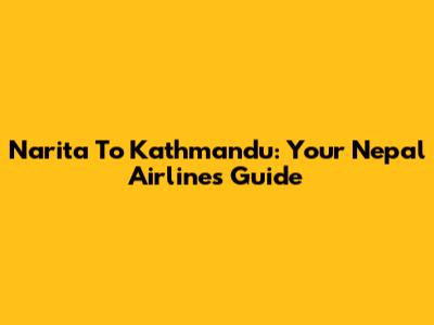 Narita To Kathmandu: Your Nepal Airlines Guide