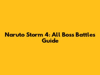 Naruto Storm 4: All Boss Battles Guide