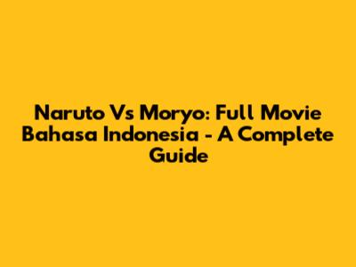 Naruto Vs Moryo: Full Movie Bahasa Indonesia - A Complete Guide