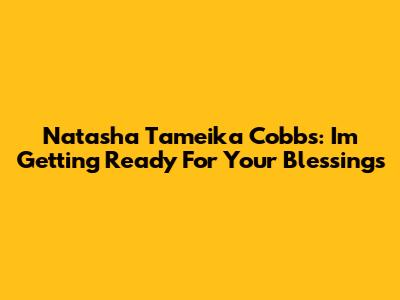 Natasha Tameika Cobbs: I'm Getting Ready For Your Blessings