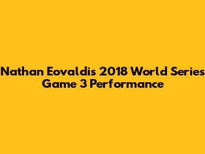 Nathan Eovaldi's 2018 World Series Game 3 Performance