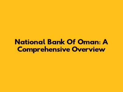 National Bank Of Oman: A Comprehensive Overview