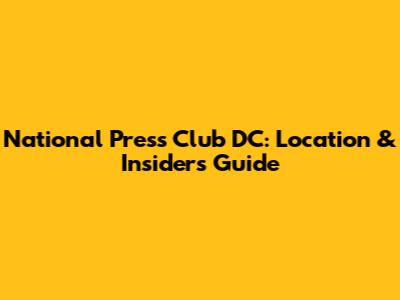 National Press Club DC: Location & Insider's Guide