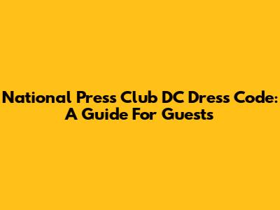 National Press Club DC Dress Code: A Guide For Guests