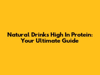 Natural Drinks High In Protein: Your Ultimate Guide