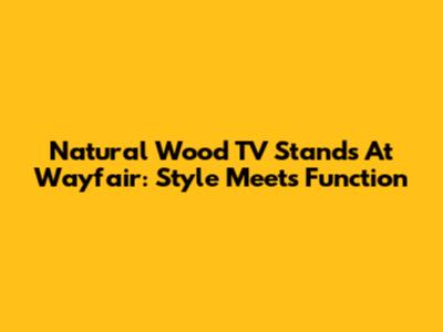 Natural Wood TV Stands At Wayfair: Style Meets Function
