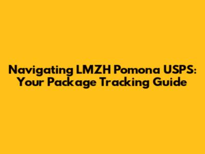 Navigating LMZH Pomona USPS: Your Package Tracking Guide
