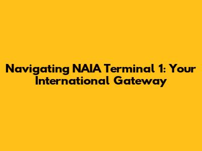 Navigating NAIA Terminal 1: Your International Gateway