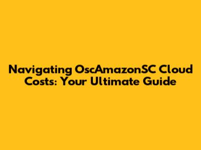 Navigating OscAmazonSC Cloud Costs: Your Ultimate Guide