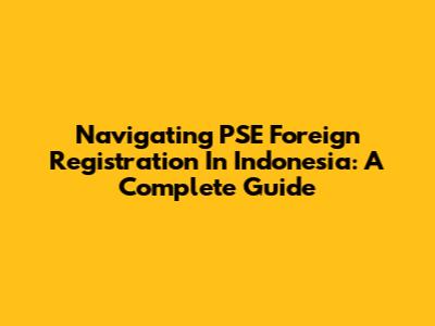 Navigating PSE Foreign Registration In Indonesia: A Complete Guide