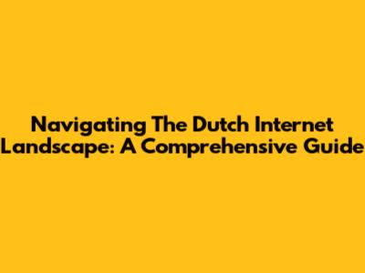 Navigating The Dutch Internet Landscape: A Comprehensive Guide
