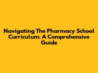 Navigating The Pharmacy School Curriculum: A Comprehensive Guide