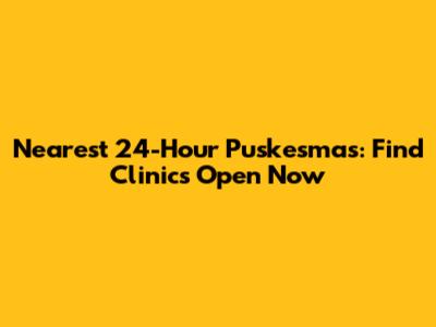 Nearest 24-Hour Puskesmas: Find Clinics Open Now