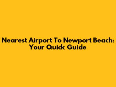 Nearest Airport To Newport Beach: Your Quick Guide