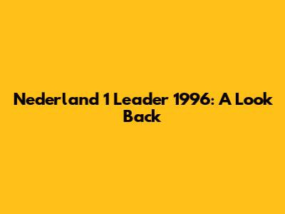 Nederland 1 Leader 1996: A Look Back
