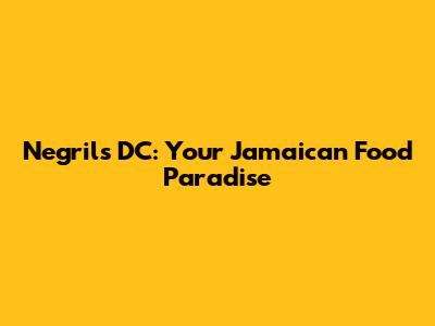Negril's DC: Your Jamaican Food Paradise