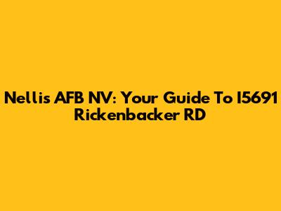 Nellis AFB NV: Your Guide To I5691 Rickenbacker RD