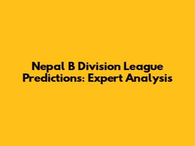 Nepal B Division League Predictions: Expert Analysis