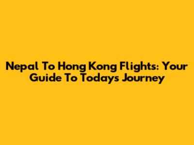 Nepal To Hong Kong Flights: Your Guide To Today's Journey