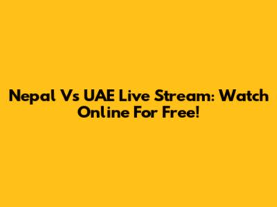 Nepal Vs UAE Live Stream: Watch Online For Free!