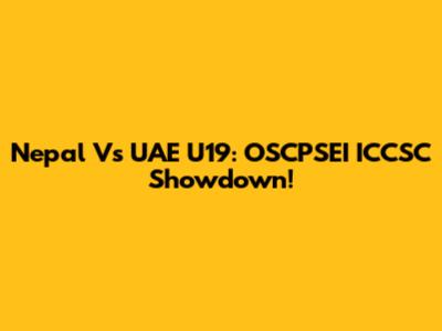 Nepal Vs UAE U19: OSCPSEI ICCSC Showdown!