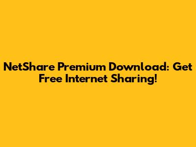 NetShare Premium Download: Get Free Internet Sharing!