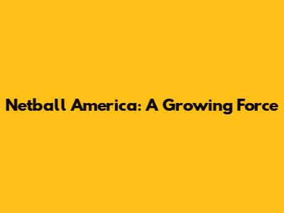 Netball America: A Growing Force