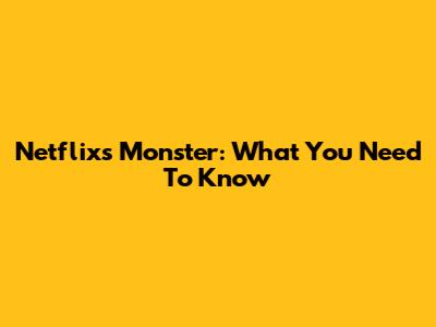 Netflix's Monster: What You Need To Know