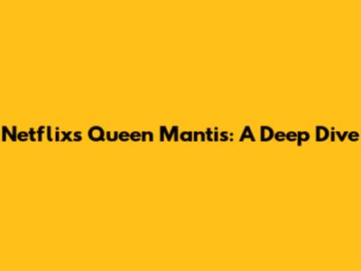 Netflix's Queen Mantis: A Deep Dive