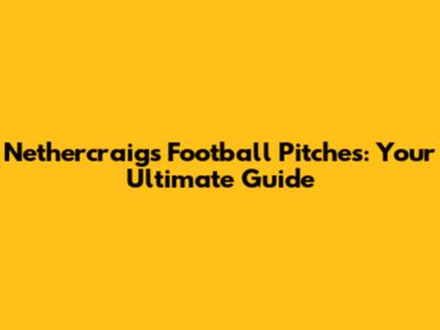 Nethercraigs Football Pitches: Your Ultimate Guide