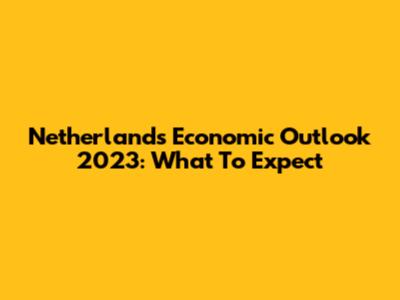 Netherlands Economic Outlook 2023: What To Expect