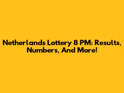 Netherlands Lottery 8 PM: Results, Numbers, And More!