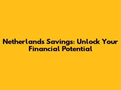 Netherlands Savings: Unlock Your Financial Potential
