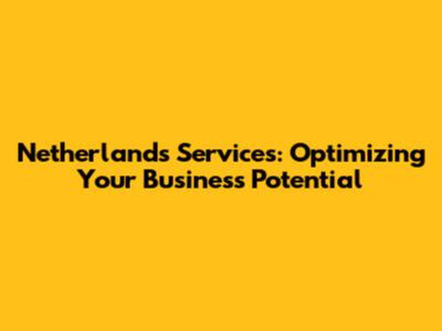 Netherlands Services: Optimizing Your Business Potential