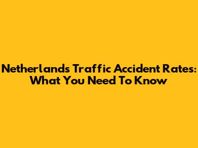 Netherlands Traffic Accident Rates: What You Need To Know